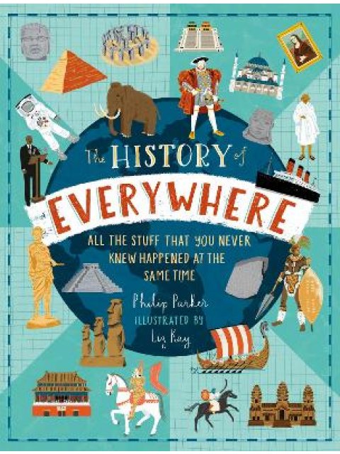 THE HISTORY OF EVERYWHERE : ALL THE STUFF THAT YOU NEVER KNEW HAPPENED AT THE SAME TIME