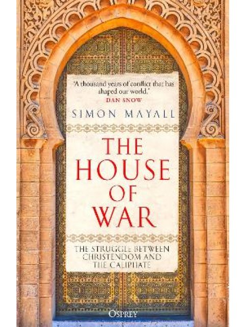 The House of War : The Struggle between Christendom and the Caliphate