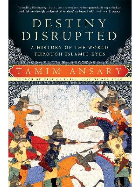 DESTINY DISRUPTED : A HISTORY OF THE WORLD THROUGH ISLAMIC EYES