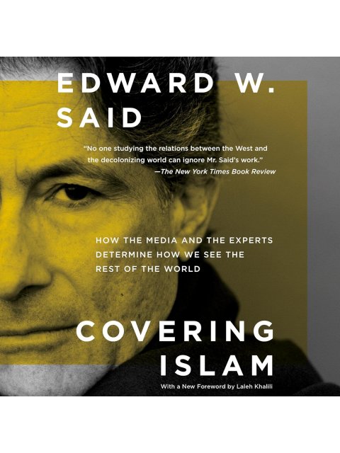 COVERING ISLAM : HOW THE MEDIA AND THE EXPERTS DETERMINE HOW WE SEE THE REST OF THE WORLD (FULLY RE