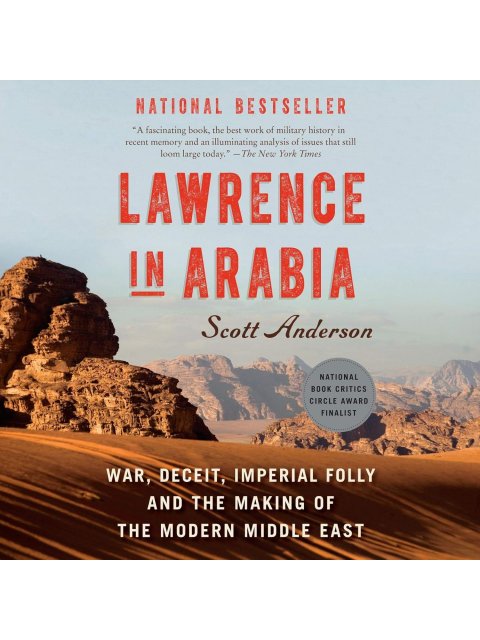 LAWRENCE IN ARABIA : WAR, DECEIT, IMPERIAL FOLLY AND THE MAKING OF THE MODERN MIDDLE EAST PB