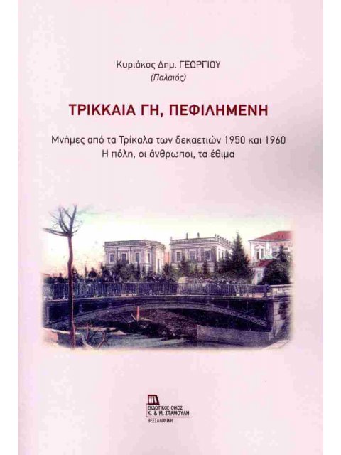 Τρικκαία γη, πεφιλημένη Μνήμες απο τα Τρίκαλα των δεκαετιών 1950 και 1960. Η πόλη, οι άνθρωποι, τα έ