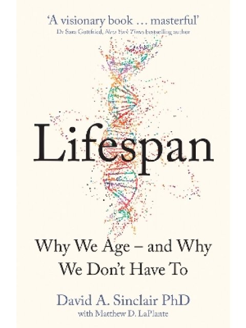 Lifespan : The Revolutionary Science of Why We Age - and Why We Don't Have to