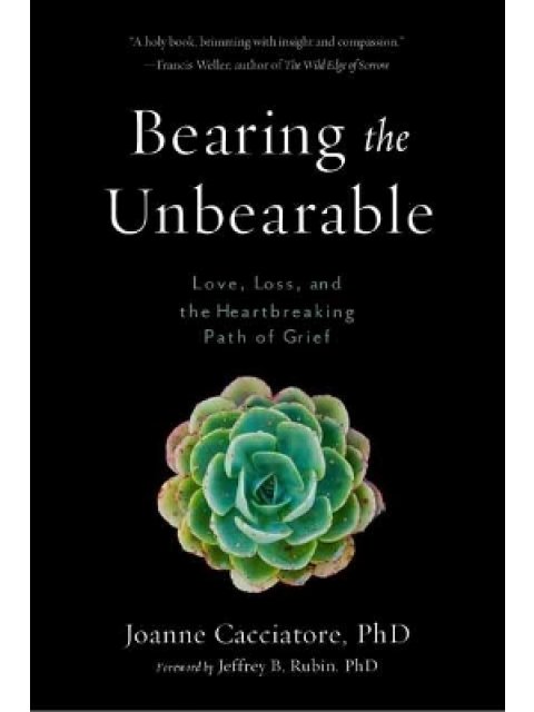 BEARING THE UNBEARABLE LOVE, LOSS, AND THE HEARTBREAKING PATH OF GRIEF