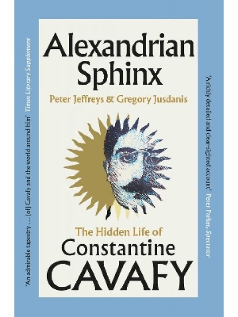 Alexandrian Sphinx : The Hidden Life of Constantine Cavafy PB