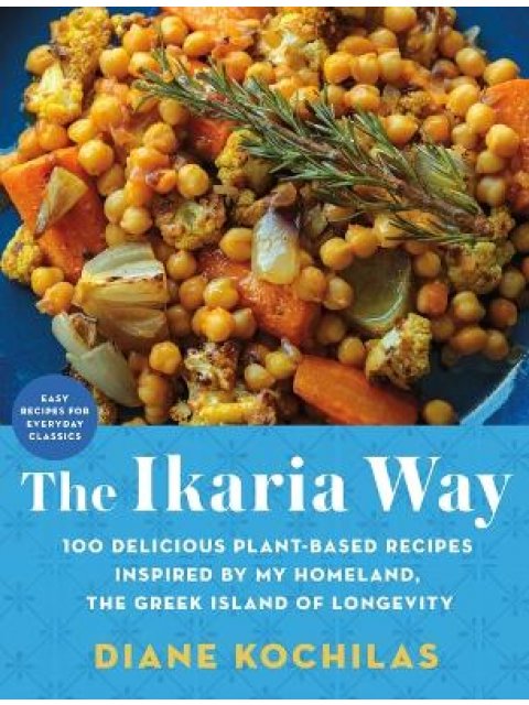 The Ikaria Way : 100 Delicious Plant-Based Recipes Inspired by My Homeland, the Greek Island of Long