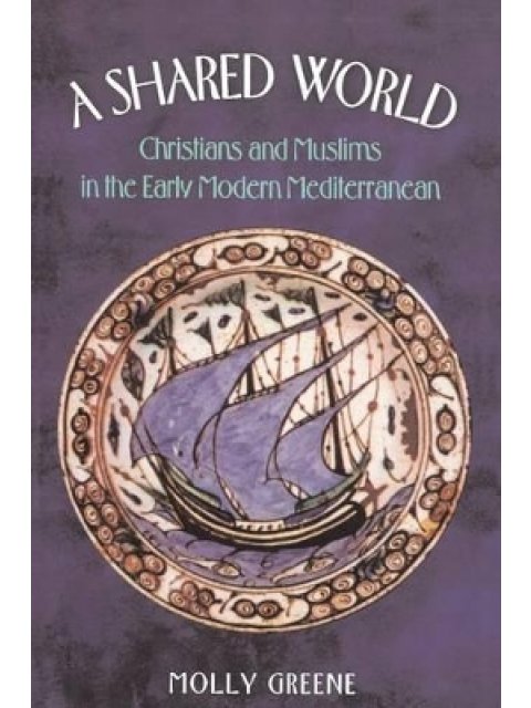 A SHARED WORLD : CHRISTIANS AND MUSLIMS IN THE EARLY MODERN MEDITERRANEAN PB