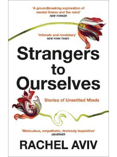 STRANGERS TO OURSELVES: UNSETTLED MINDS AND THE STORIES THAT MAKE US PB