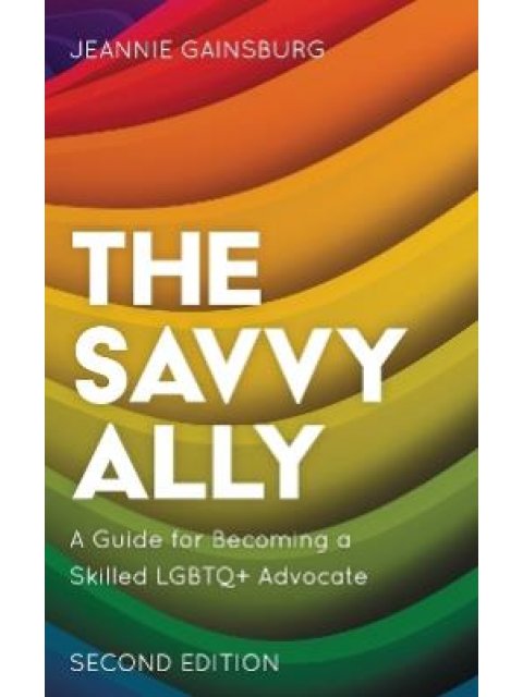 The Savvy Ally : A Guide for Becoming a Skilled LGBTQ+ Advocate