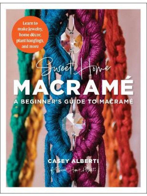 SWEET HOME MACRAME: A BEGINNER'S GUIDE TO MACRAME LEARN TO MAKE JEWELRY HOME DECOR PLANT HANGINGS AN
