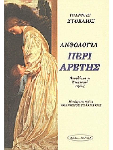 ΠΕΡΙ ΑΡΕΤΗΣ ΕΚΛΟΓΕΣ, ΑΠΟΦΘΕΓΜΑΤΑ, ΥΠΟΘΗΚΕΣ: ΒΙΒΛΙΟ ΤΡΙΤΟ: ΚΕΦΑΛΑΙΟ ΠΡΩΤΟ ΑΡΧΑΙΟΙ ΕΛΛΗΝΕΣ ΣΥΓΓΡΑΦΕΙΣ