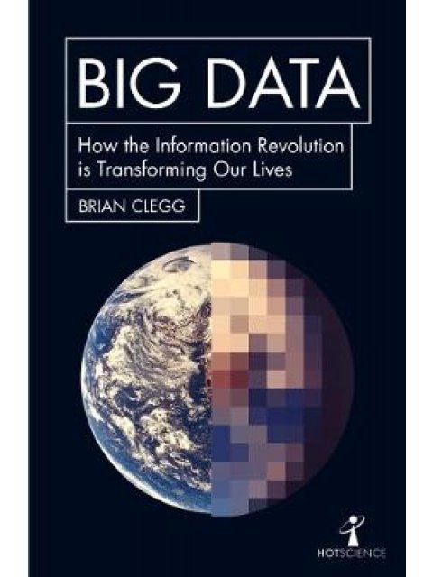 BIG DATA : HOW THE INFORMATION REVOLUTION IS TRANFORMING OUR LIVES PB