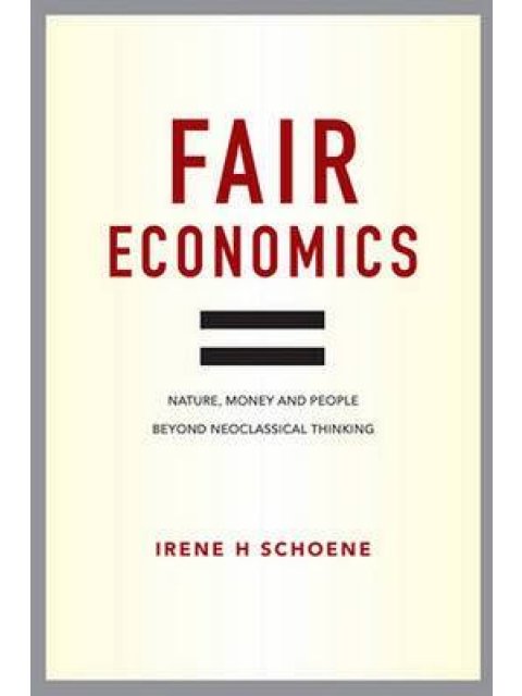 FAIR ECONOMICS: NATURE, MONEY AND PEOPLE BEYOND NEOCLASSICAL THINKING HC