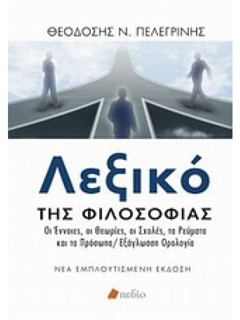ΛΕΞΙΚΟ ΤΗΣ ΦΙΛΟΣΟΦΙΑΣ ΟΙ ΕΝΝΟΙΕΣ, ΟΙ ΘΕΩΡΙΕΣ, ΟΙ ΣΧΟΛΕΣ, ΤΑ ΡΕΥΜΑΤΑ ΚΑΙ ΤΑ ΠΡΟΣΩΠΑ