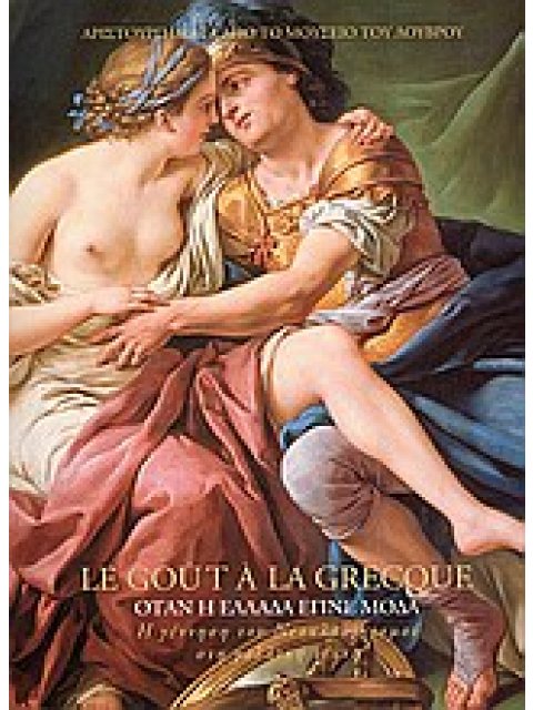 LE GOÛT À LA GRECQUE: ΟΤΑΝ Η ΕΛΛΑΔΑ ΕΓΙΝΕ ΜΟΔΑ Η ΓΕΝΝΗΣΗ ΤΟΥ ΝΕΟΚΛΑΣΙΚΙΣΜΟΥ ΣΤΗ ΓΑΛΛΙΚΗ ΤΕΧΝΗ: ΑΡΙΣΤ