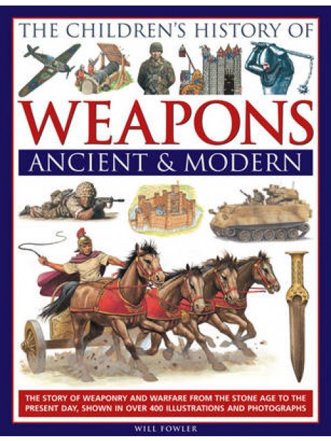 CHILDREN'S HISTORY OF WEAPONS : ANCIENT AND MODERN HC