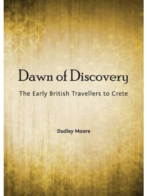 DAWN OF DISCOVERY: THE EARLY BRITISH TRAVELLERS TO CRETE AND THEIR CONTRIBUTION TO THE DISCOVERY OF
