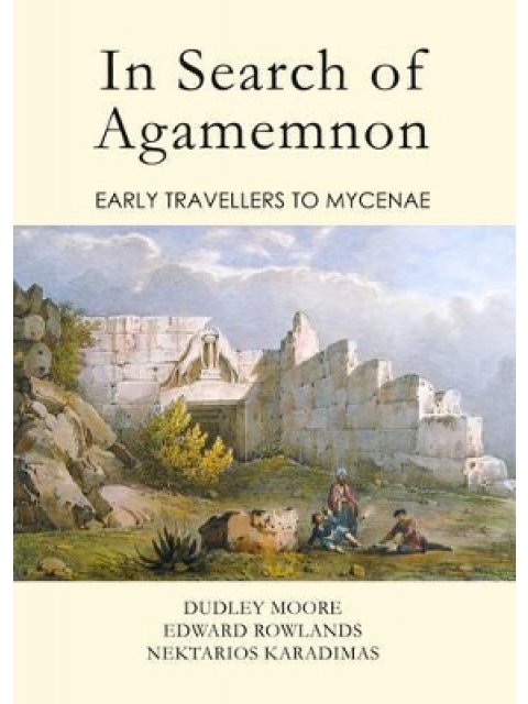 IN SEARCH OF AGAMEMNON: EARLY TRAVELLERS TO MYCENAE
