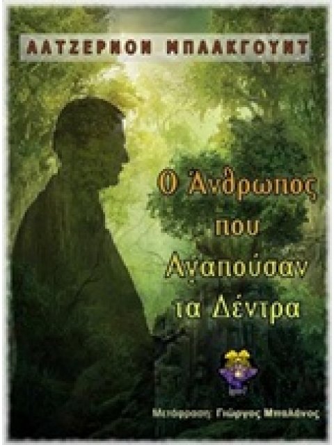 Ο ΑΝΘΡΩΠΟΣ ΠΟΥ ΑΓΑΠΟΥΣΑΝ ΤΑ ΔΕΝΤΡΑ