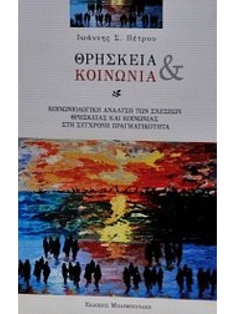 ΘΡΗΣΚΕΙΑ ΚΑΙ ΚΟΙΝΩΝΙΑ ΚΟΙΝΩΝΙΟΛΟΓΙΚΗ ΑΝΑΛΥΣΗ ΤΩΝ ΣΧΕΣΕΩΝ ΘΡΗΣΚΕΙΑΣ ΚΑΙ ΚΟΙΝΩΝΙΑΣ ΣΤΗ ΣΥΓΧΡΟΝΗ ΠΡΑΓΜΑ