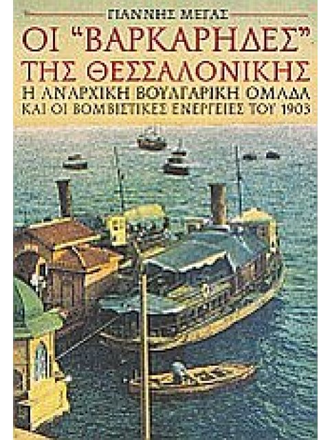ΟΙ ΒΑΡΚΑΡΗΔΕΣ ΤΗΣ ΘΕΣΣΑΛΟΝΙΚΗΣ Η ΑΝΑΡΧΙΚΗ ΒΟΥΛΓΑΡΙΚΗ ΟΜΑΔΑ ΚΑΙ ΟΙ ΒΟΜΒΙΣΤΙΚΕΣ ΕΝΕΡΓΕΙΕΣ ΤΟΥ 1903