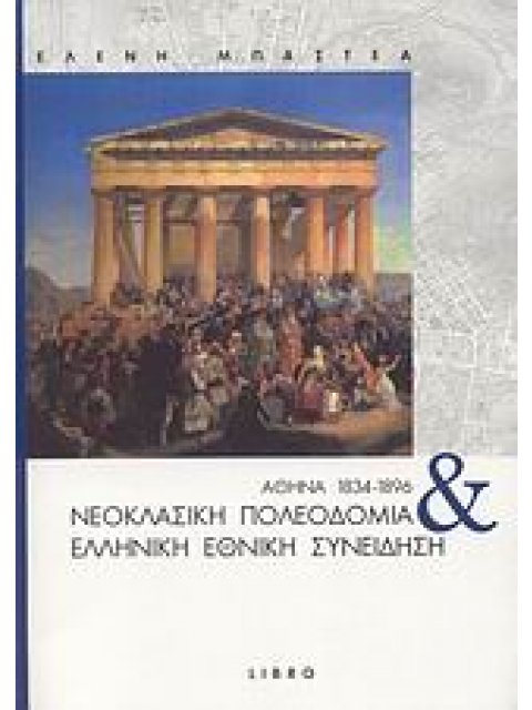 ΑΘΗΝΑ 1834-1896: ΝΕΟΚΛΑΣΙΚΗ ΠΟΛΕΟΔΟΜΙΑ ΚΑΙ ΕΛΛΗΝΙΚΗ ΕΘΝΙΚΗ ΣΥΝΕΙΔΗΣΗ ΑΡΧΙΤΕΚΤΟΝΙΚΗ - ΘΕΩΡΙΑ & ΚΡΙΤΙΚ