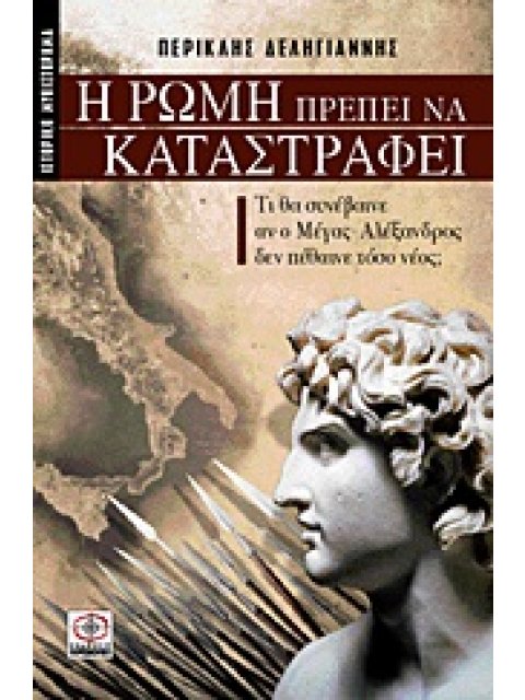 Η ΡΩΜΗ ΠΡΕΠΕΙ ΝΑ ΚΑΤΑΣΤΡΑΦΕΙ ΙΣΤΟΡΙΚΟ ΜΥΘΙΣΤΟΡΗΜΑ: ΤΙ ΘΑ ΣΥΝΕΒΑΙΝΕ ΑΝ Ο ΜΕΓΑΣ ΑΛΕΞΑΝΔΡΟΣ ΔΕΝ ΠΕΘΑΙΝΕ