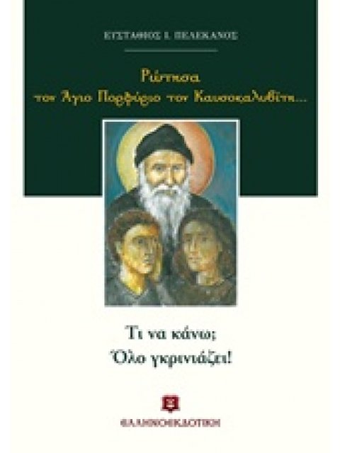 ΡΩΤΗΣΑ ΤΟΝ ΑΓΙΟ ΠΟΡΦΥΡΙΟ ΤΟΝ ΚΑΥΣΟΚΑΛΥΒΙΤΗ...: ΤΙ ΝΑ ΚΑΝΩ; ΟΛΟ ΓΚΡΙΝΙΑΖΕΙ!