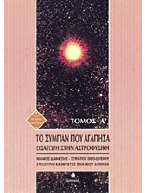ΤΟ ΣΥΜΠΑΝ ΠΟΥ ΑΓΑΠΗΣΑ (ΠΡΩΤΟΣ ΤΟΜΟΣ) ΕΙΣΑΓΩΓΗ ΣΤΗΝ ΑΣΤΡΟΦΥΣΙΚΗ ΙΣΤΟΡΙΑ ΚΑΙ ΦΙΛΟΣΟΦΙΑ ΤΩΝ ΕΠΙΣΤΗΜΩΝ
