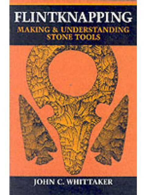 FLINTKNAPPING MAKING AND UNDERSTANDING STONE TOOLS