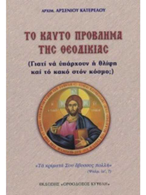 ΤΟ ΚΑΥΤΟ ΠΡΟΒΛΗΜΑ ΤΗΣ ΘΕΟΔΙΚΙΑΣ ΓΙΑΤΙ ΝΑ ΥΠΑΡΧΟΥΝ Η ΘΛΙΨΗ ΚΑΙ ΤΟ ΚΑΚΟ ΣΤΟΝ ΚΟΣΜΟ;