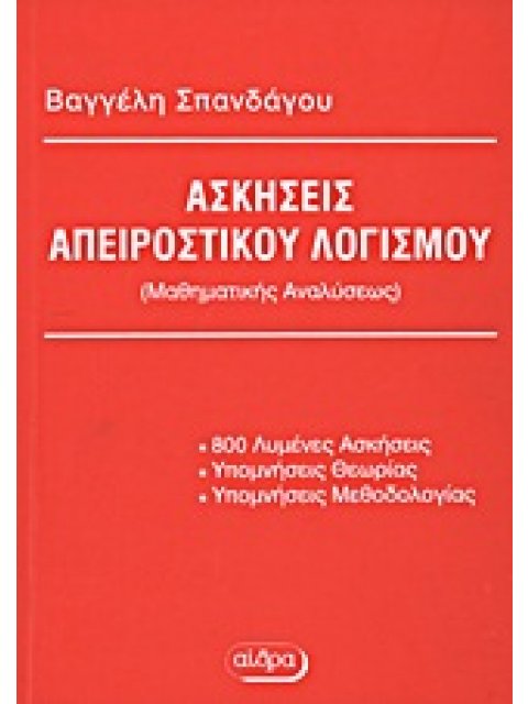 ΑΣΚΗΣΕΙΣ ΑΠΕΙΡΟΣΤΙΚΟΥ ΛΟΓΙΣΜΟΥ ΜΑΘΗΜΑΤΙΚΗΣ ΑΝΑΛΥΣΗΣ: 800 ΛΥΜΕΝΕΣ ΑΣΚΗΣΕΙΣ: ΥΠΟΜΝΗΣΕΙΣ ΘΕΩΡΙΑΣ: ΥΠΟΜΝ