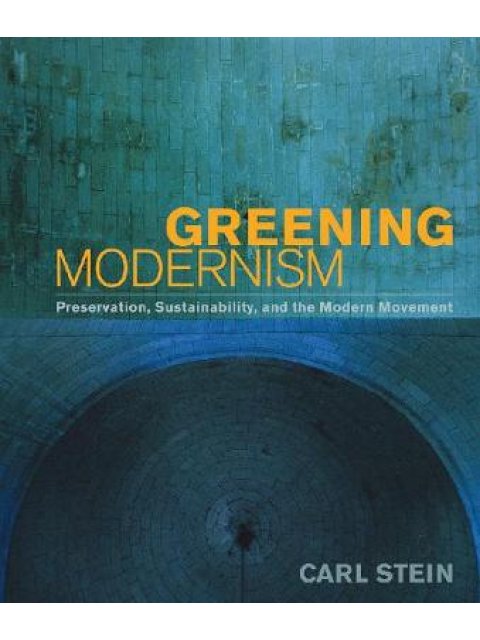 GREENING MODERNISM : PRESERVATION , SUSTAINABILITY AND THE MODERN MOVEMENT HC