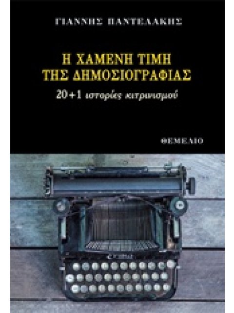 Η ΧΑΜΕΝΗ ΤΙΜΗ ΤΗΣ ΔΗΜΟΣΙΟΓΡΑΦΙΑΣ 20+1 ΙΣΤΟΡΙΕΣ ΚΙΤΡΙΝΙΣΜΟΥ
