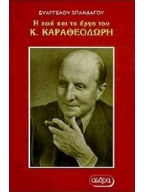 Η ΖΩΗ ΚΑΙ ΤΟ ΕΡΓΟ ΤΟΥ ΚΩΝΣΤΑΝΤΙΝΟΥ ΚΑΡΑΘΕΟΔΩΡΗ ΙΣΤΟΡΙΚΟ ΕΡΕΥΝΗΤΙΚΟ ΒΙΒΛΙΟ