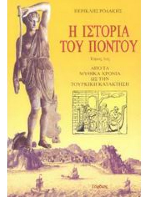 Η ΙΣΤΟΡΙΑ ΤΟΥ ΠΟΝΤΟΥ Α' ΤΟΜΟΣ: ΑΠΟ ΤΑ ΜΥΘΙΚΑ ΧΡΟΝΙΑ ΩΣ ΤΗΝ ΤΟΥΡΚΙΚΗ ΚΑΤΑΚΤΗΣΗ