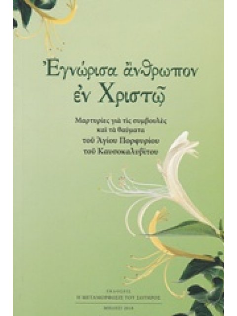 ΕΓΝΩΡΙΣΑ ΑΝΘΡΩΠΟΝ ΕΝ ΧΡΙΣΤΩ ΜΑΡΤΥΡΙΕΣ ΓΙΑ ΤΙΣ ΣΥΜΒΟΥΛΕΣ ΚΑΙ ΤΑ ΘΑΥΜΑΤΑ ΤΟΥ ΑΓΙΟΥ ΠΟΡΦΥΡΙΟΥ ΤΟΥ ΚΑΥΣΟ