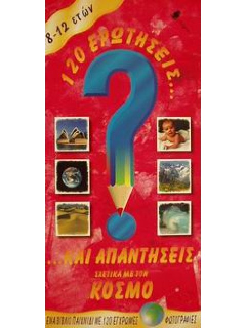 120 ΕΡΩΤΗΣΕΙΣ ΚΑΙ ΑΠΑΝΤΗΣΕΙΣ ΣΧΕΤΙΚΑ ΜΕ ΤΟΝ ΚΟΣΜΟ 120 ΕΡΩΤΗΣΕΙΣ ΚΑΙ ΑΠΑΝΤΗΣΕΙΣ