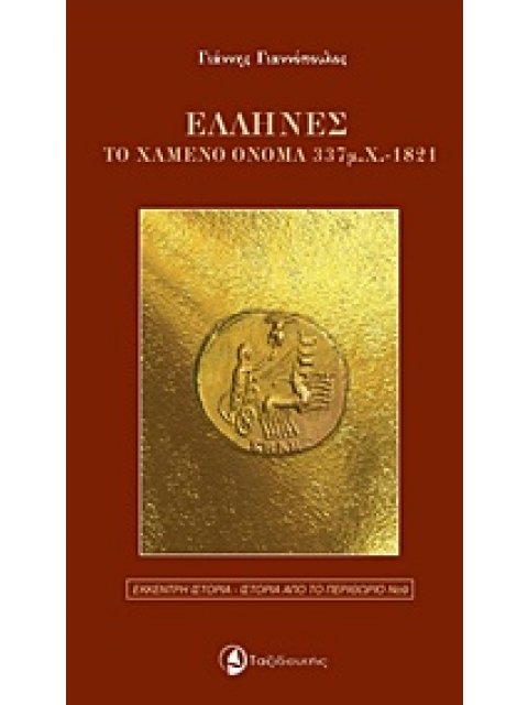 ΕΛΛΗΝΕΣ, ΤΟ ΧΑΜΕΝΟ ΟΝΟΜΑ 337 Μ.Χ-1821 ΕΚΚΕΝΤΡΗ ΙΣΤΟΡΙΑ - ΙΣΤΟΡΙΑ ΑΠΟ ΤΟ ΠΕΡΙΘΩΡΙΟ