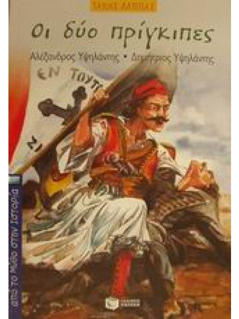 ΟΙ ΔΥΟ ΠΡΙΓΚΙΠΕΣ ΑΛΕΞΑΝΔΡΟΣ ΥΨΗΛΑΝΤΗΣ, ΔΗΜΗΤΡΙΟΣ ΥΨΗΛΑΝΤΗΣ ΑΠΟ ΤΟΝ ΜΥΘΟ ΣΤΗΝ ΙΣΤΟΡΙΑ