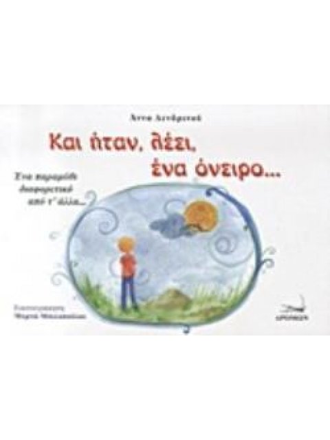 ΚΑΙ ΗΤΑΝ, ΛΕΕΙ, ΕΝΑ ΟΝΕΙΡΟ... ΕΝΑ ΠΑΡΑΜΥΘΙ ΔΙΑΦΟΡΕΤΙΚΟ ΑΠΟ Τ' ΑΛΛΑ...