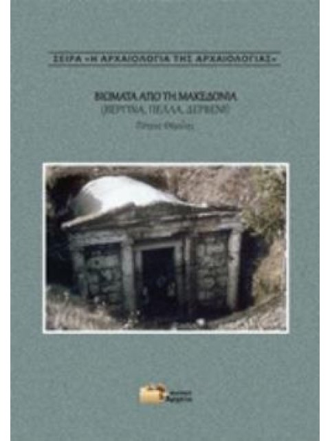 ΒΙΩΜΑΤΑ ΑΠΟ ΤΗ ΜΑΚΕΔΟΝΙΑ (ΒΕΡΓΙΝΑ, ΠΕΛΛΑ, ΔΕΡΒΕΝΙ) Η ΑΡΧΑΙΟΛΟΓΙΑ ΤΗΣ ΑΡΧΑΙΟΛΟΓΙΑΣ