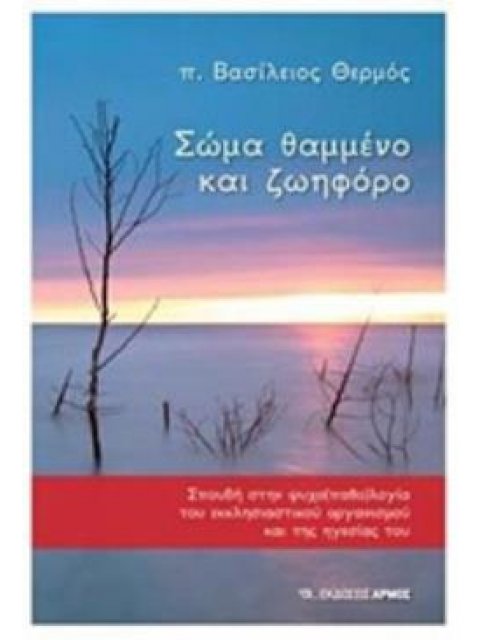 ΣΩΜΑ ΘΑΜΜΕΝΟ ΚΑΙ ΖΩΗΦΟΡΟ ΣΠΟΥΔΗ ΣΤΗΝ ΨΥΧΟΠΑΘΟΛΟΓΙΑ ΤΟΥ ΕΚΚΛΗΣΙΑΣΤΙΚΟΥ ΟΡΓΑΝΙΣΜΟΥ ΚΑΙ ΤΗΣ ΗΓΕΣΙΑΣ ΤΟΥ