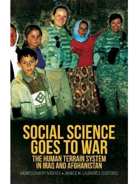 SOCIAL SCIENCE GOES TO WAR : THE HUMAN TERRAIN SYSTEM IN IRAQ AND AFGHANISTAN PB