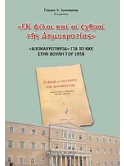 ΟΙ ΦΙΛΟΙ ΚΑΙ ΟΙ ΕΧΘΡΟΙ ΤΗΣ ΔΗΜΟΚΡΑΤΙΑΣ "ΑΠΟΚΑΛΥΠΤΗΡΙΑ" ΓΙΑ ΤΟ ΚΚΕ ΣΤΗΝ ΒΟΥΛΗ ΤΟ 1958