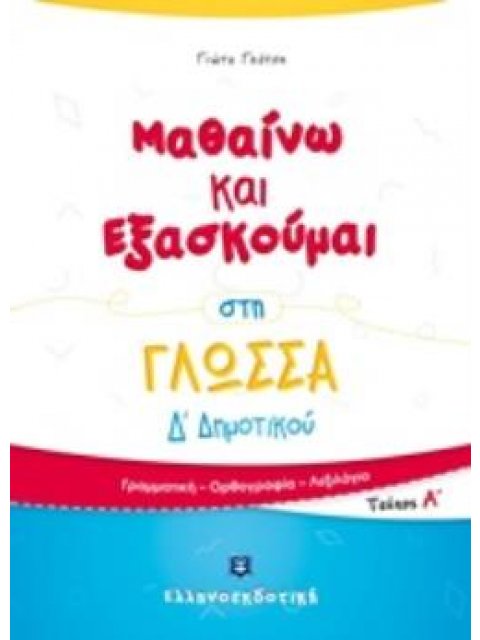ΜΑΘΑΙΝΩ ΚΑΙ ΕΞΑΣΚΟΥΜΑΙ ΣΤΗ ΓΛΩΣΣΑ Δ΄ΔΗΜΟΤΙΚΟΥ ΤΕΥΧΟΣ Α΄: ΓΡΑΜΜΑΤΙΚΗ, ΟΡΘΟΓΡΑΦΙΑ, ΛΕΞΙΛΟΓΙΟ