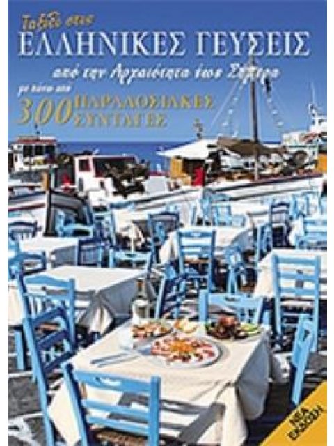 ΤΑΞΙΔΙ ΣΤΙΣ ΕΛΛΗΝΙΚΕΣ ΓΕΥΣΕΙΣ ΑΠΟ ΤΗΝ ΑΡΧΑΙΟΤΗΤΑ ΕΩΣ ΣΗΜΕΡΑ ΜΕ ΠΑΝΩ ΑΠΟ 300 ΣΥΝΤΑΓΕΣ