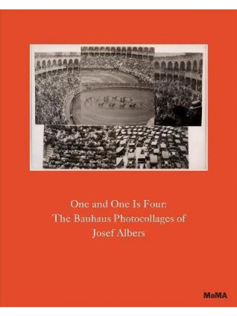 ONE AND ONE IS FOUR : THE BAUHAUS PHOTOCOLLAGES OF JOSEF ALBERS HC