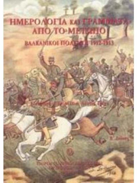 ΗΜΕΡΟΛΟΓΙΑ ΚΑΙ ΓΡΑΜΜΑΤΑ ΑΠΟ ΤΟ ΜΕΤΩΠΟ ΒΑΛΚΑΝΙΚΟΙ ΠΟΛΕΜΟΙ 1912-1913 2Η ΕΚΔΟΣΗ