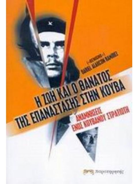 Η ΖΩΗ ΚΑΙ Ο ΘΑΝΑΤΟΣ ΤΗΣ ΕΠΑΝΑΣΤΑΣΗΣ ΣΤΗΝ ΚΟΥΒΑ ΑΝΑΜΝΗΣΕΙΣ ΕΝΟΣ ΚΟΥΒΑΝΟΥ ΣΤΡΑΤΙΩΤΗ